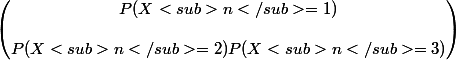 \begin{pmatrix} P(X<sub>n</sub>=1)\\ \\ P(X<sub>n</sub>=2) P(X<sub>n</sub>=3) \end{pmatrix}